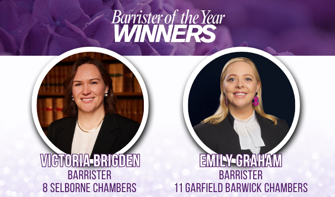Barrister of the Year Victoria Brigden - Barrister, 8 Selborne Chambers   Emily Graham - Barrister, 11 Garfield Barwick Chambers 